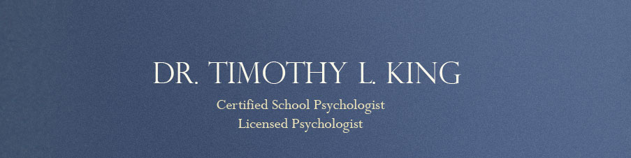 Dr. Timothy L. King, Certified School Psychologist, Licensed Psychologist